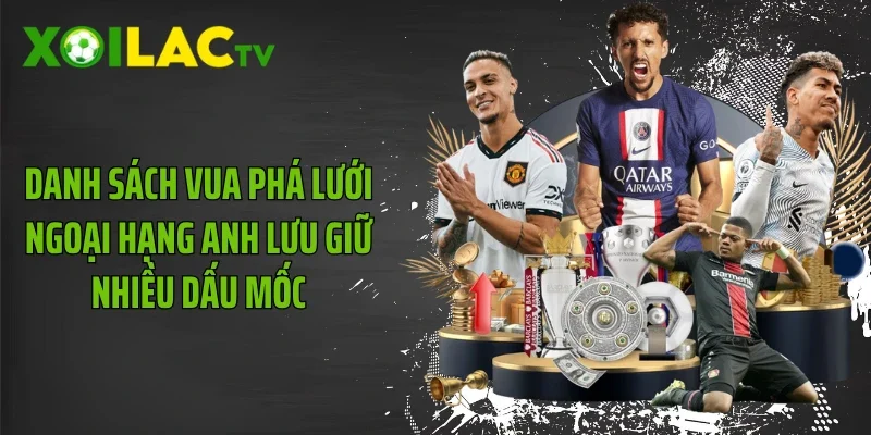 Danh sách vua phá lưới ngoại hạng anh lưu giữ nhiều dấu mốc
