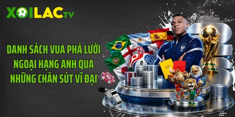 Danh Sách Vua Phá Lưới Ngoại Hạng Anh Qua Những Chân Sút Vĩ Đại