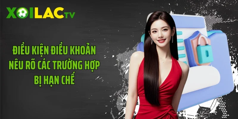 Điều kiện điều khoản nêu rõ các trường hợp bị hạn chế