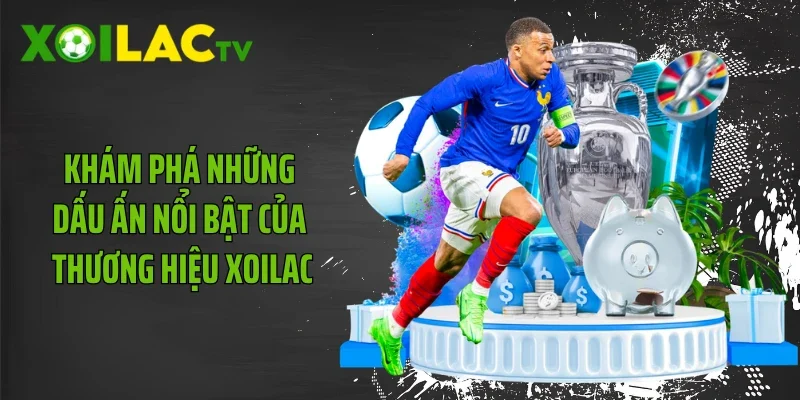 Khám phá những dấu ấn nổi bật của thương hiệu Xoilac